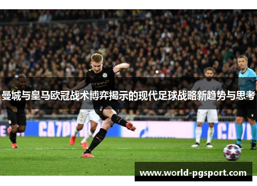 曼城与皇马欧冠战术博弈揭示的现代足球战略新趋势与思考