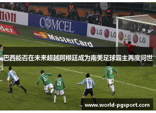 巴西能否在未来超越阿根廷成为南美足球霸主再度问世