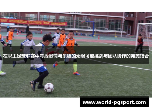 在职工足球联赛中寻找激情与乐趣的无限可能挑战与团队协作的完美结合