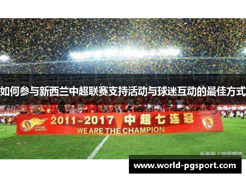 如何参与新西兰中超联赛支持活动与球迷互动的最佳方式