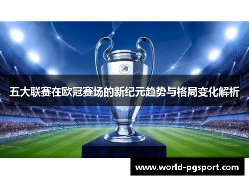 五大联赛在欧冠赛场的新纪元趋势与格局变化解析