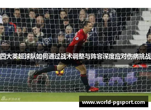 四大英超球队如何通过战术调整与阵容深度应对伤病挑战