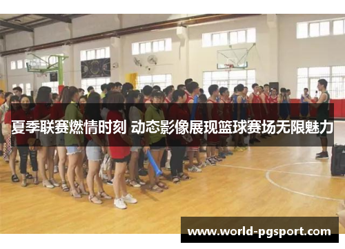 夏季联赛燃情时刻 动态影像展现篮球赛场无限魅力