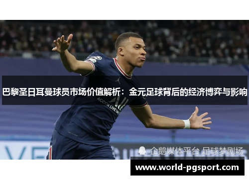 巴黎圣日耳曼球员市场价值解析：金元足球背后的经济博弈与影响