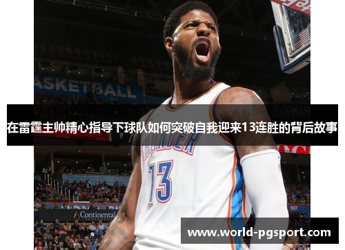 在雷霆主帅精心指导下球队如何突破自我迎来13连胜的背后故事