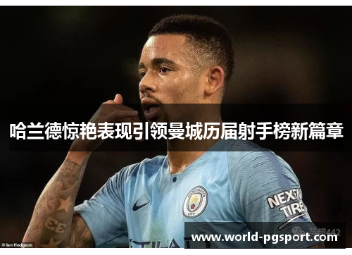 哈兰德惊艳表现引领曼城历届射手榜新篇章