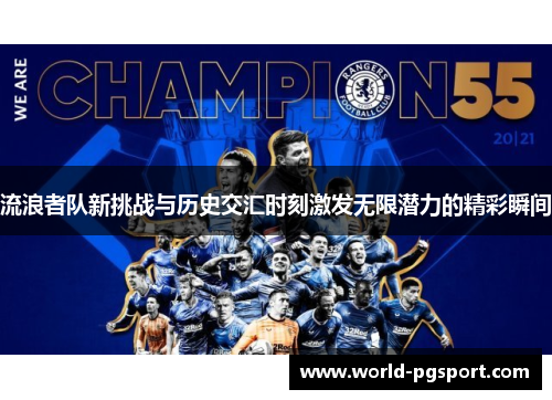 流浪者队新挑战与历史交汇时刻激发无限潜力的精彩瞬间