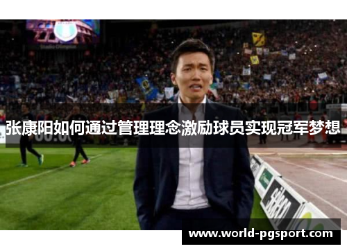 张康阳如何通过管理理念激励球员实现冠军梦想