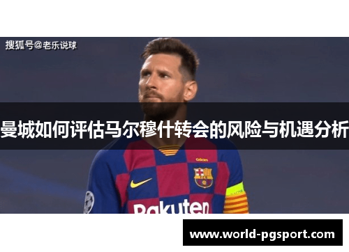 曼城如何评估马尔穆什转会的风险与机遇分析