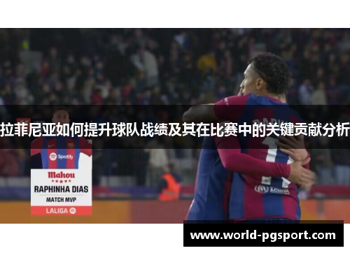 拉菲尼亚如何提升球队战绩及其在比赛中的关键贡献分析