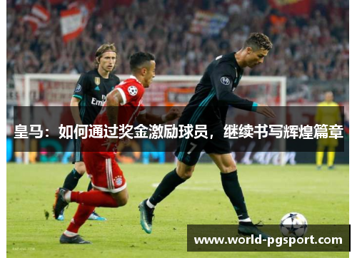 皇马：如何通过奖金激励球员，继续书写辉煌篇章