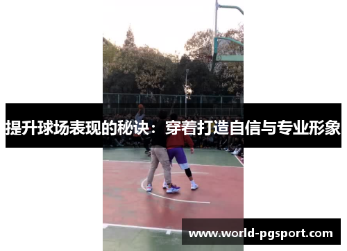 提升球场表现的秘诀：穿着打造自信与专业形象