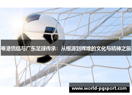 粤港情结与广东足球传承：从根源到辉煌的文化与精神之旅