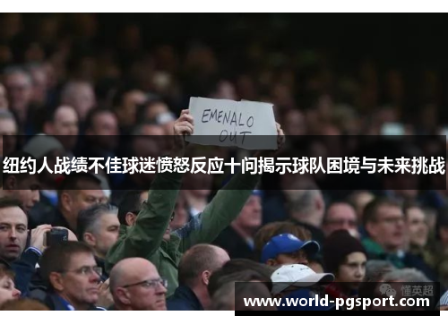 纽约人战绩不佳球迷愤怒反应十问揭示球队困境与未来挑战