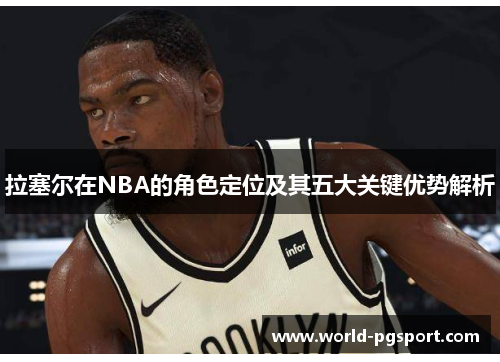 拉塞尔在NBA的角色定位及其五大关键优势解析