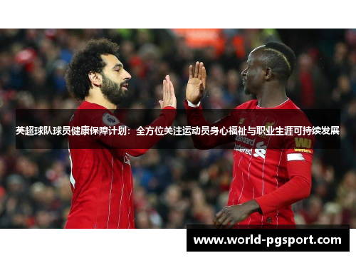 英超球队球员健康保障计划：全方位关注运动员身心福祉与职业生涯可持续发展