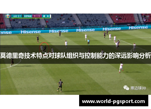 莫德里奇技术特点对球队组织与控制能力的深远影响分析