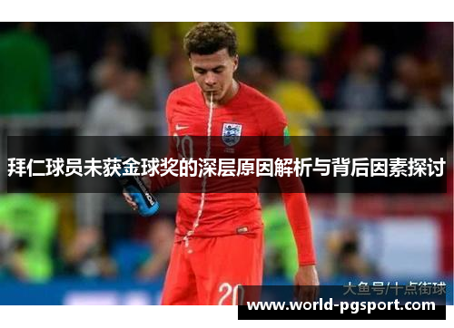 拜仁球员未获金球奖的深层原因解析与背后因素探讨 拜仁球员未获金球奖的深层原因解析与背后因素探讨