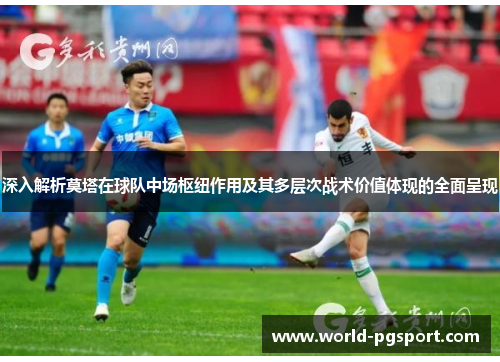 深入解析莫塔在球队中场枢纽作用及其多层次战术价值体现的全面呈现