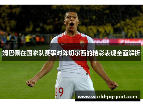姆巴佩在国家队赛事对阵切尔西的精彩表现全面解析