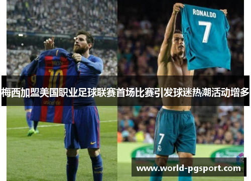 梅西加盟美国职业足球联赛首场比赛引发球迷热潮活动增多 梅西加盟美国职业足球联赛首场比赛引发球迷热潮活动增多